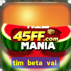 tim beta vai acabar 2024